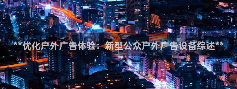 杏宇代理注册：**优化户外广告体验：新型公众户外广告设备综述**