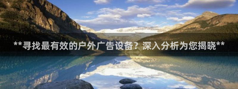 杏宇平台总代理是谁：**寻找最有效的户外广告设备？深入分析为您揭晓**