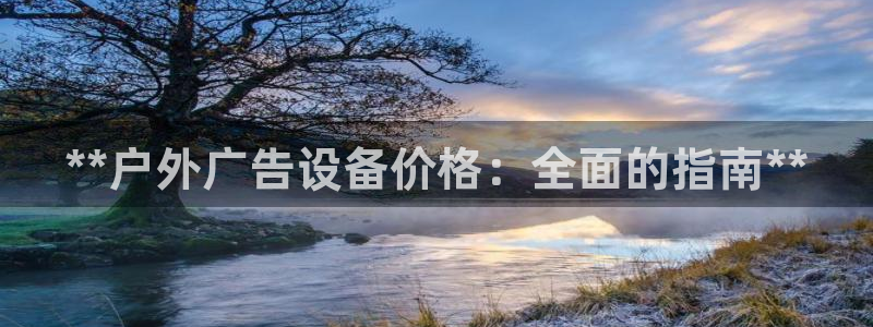 杏宇平台注册地址：**户外广告设备价格：全面的指南**