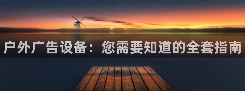 杏宇平台代理多少钱一个：户外广告设备：您需要知道的全套指南