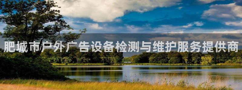 杏宇平台总代理：肥城市户外广告设备检测与维护服务提供商
