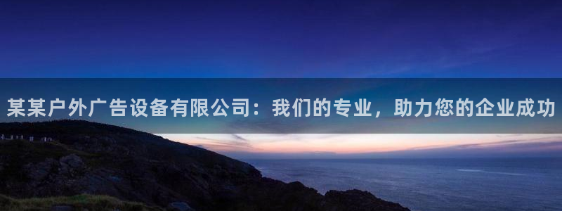 杏宇官方平台官网：某某户外广告设备有限公