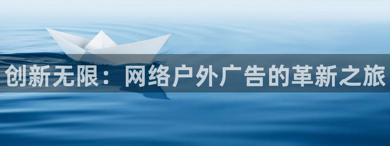 杏宇平台总代理电话：创新无限：网络户外广告的革新之旅
