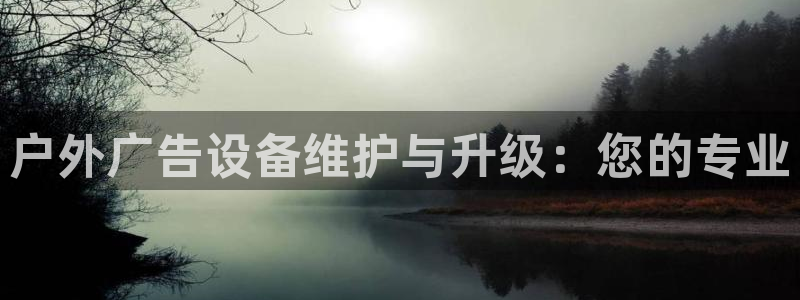 杏宇平台代理怎么样：户外广告设备维护与升级：您的专业