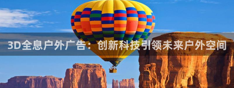 杏宇平台总代理是谁：3D全息户外广告：创新科技引领未来户外空间