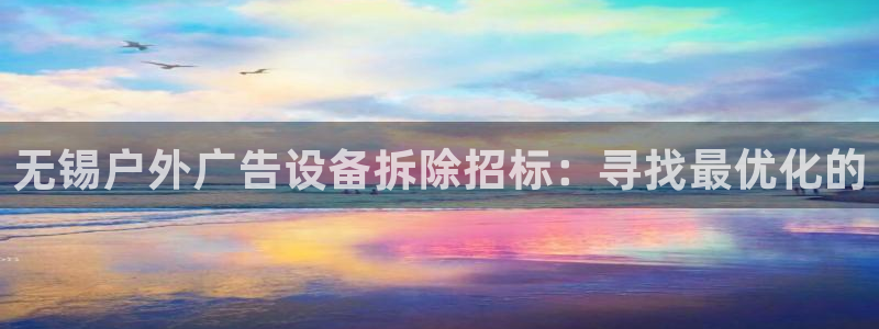 杏宇平台总代理是谁：无锡户外广告设备拆除招标：寻找最优化的
