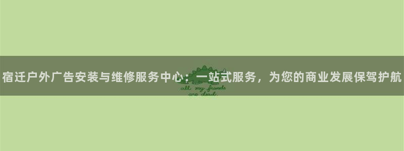 杏宇官方平台官网下载：宿迁户外广告安装与维修服务中心：一站式服务，为您的商业发展保驾护航