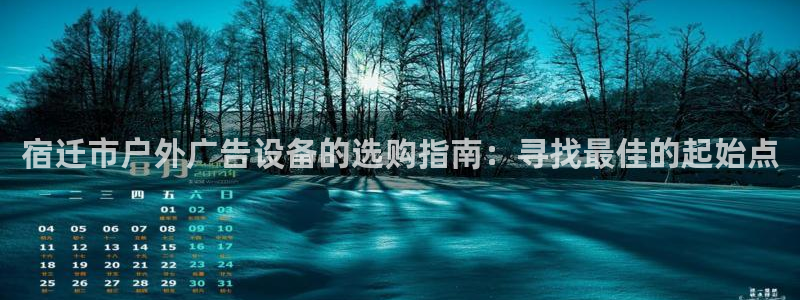 杏宇平台代理：宿迁市户外广告设备的选购指南：寻找最佳的起始点