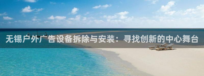 杏宇平台是什么：无锡户外广告设备拆除与安装：寻找创新的中心舞台