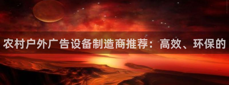杏宇平台客服：农村户外广告设备制造商推荐：高效、环保的