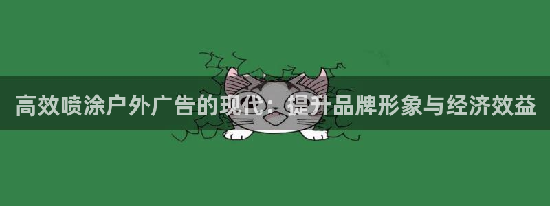 杏宇平台代理怎么样可靠吗：高效喷涂户外广告的现代：提升品牌形象与经济效益