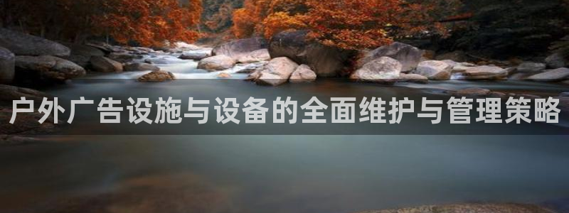 杏宇平台总代理是谁：户外广告设施与设备的全面维护与管理策略