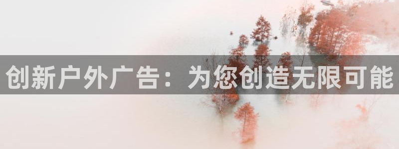 杏宇平台招商电话号码：创新户外广告：为您