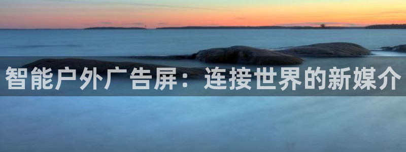杏宇平台登录方法：智能户外广告屏：连接世