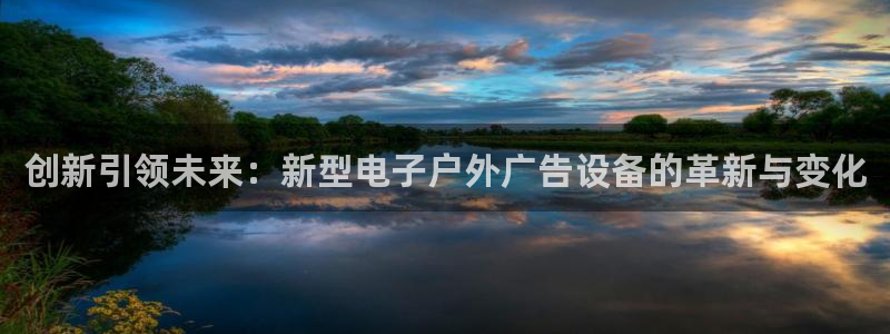 杏宇平台好吗：创新引领未来：新型电子户外广告设备的革新与变化