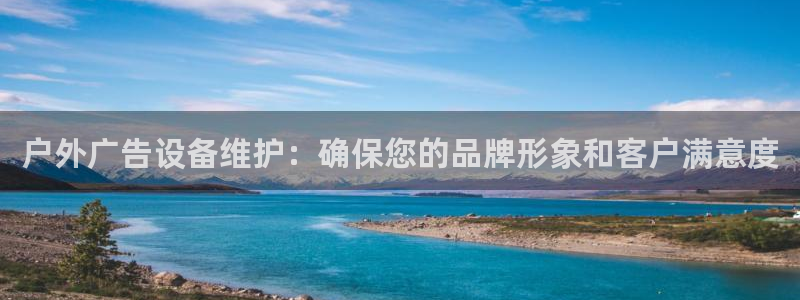 杏宇平台登录步骤是什么：户外广告设备维护：确保您的品牌形象和客户满意度