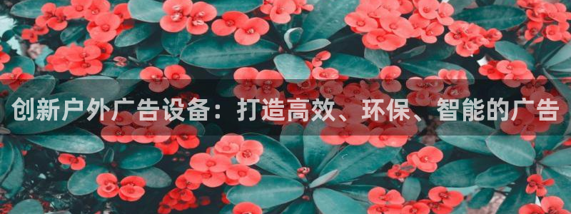 杏宇平台招商怎么样：创新户外广告设备：打