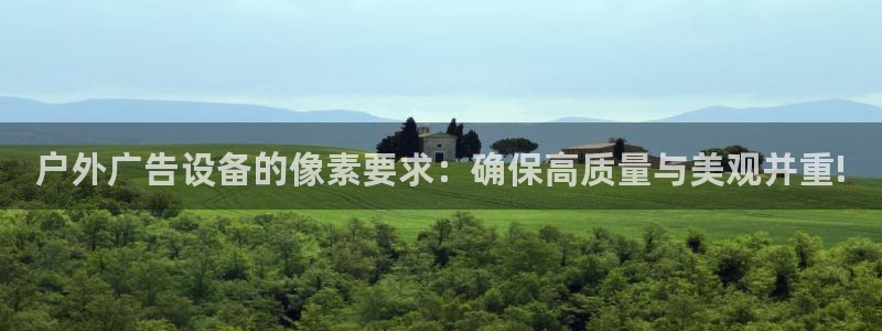 杏宇平台主管：户外广告设备的像素要求：确保高质量与美观并重!