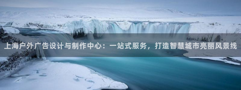 杏宇平台注册地址：上海户外广告设计与制作